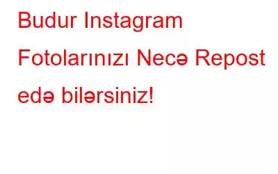 Budur Instagram Fotolarınızı Necə Repost edə bilərsiniz!