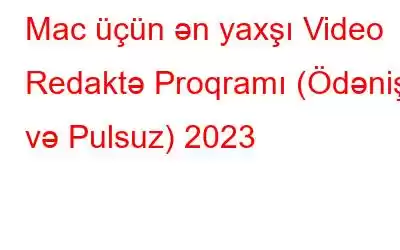 Mac üçün ən yaxşı Video Redaktə Proqramı (Ödənişli və Pulsuz) 2023