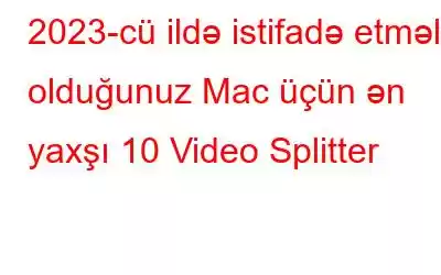 2023-cü ildə istifadə etməli olduğunuz Mac üçün ən yaxşı 10 Video Splitter