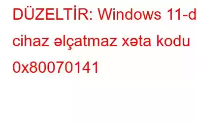 DÜZELTİR: Windows 11-də cihaz əlçatmaz xəta kodu 0x80070141