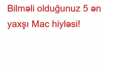 Bilməli olduğunuz 5 ən yaxşı Mac hiyləsi!