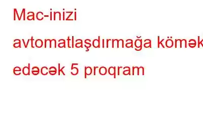 Mac-inizi avtomatlaşdırmağa kömək edəcək 5 proqram