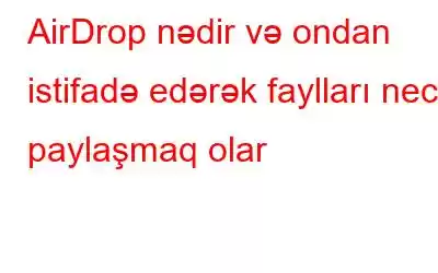 AirDrop nədir və ondan istifadə edərək faylları necə paylaşmaq olar