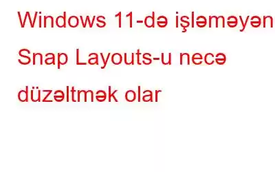 Windows 11-də işləməyən Snap Layouts-u necə düzəltmək olar