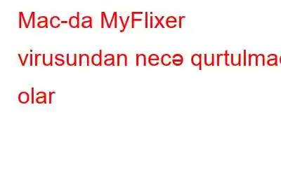 Mac-da MyFlixer virusundan necə qurtulmaq olar