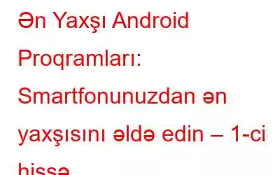 Ən Yaxşı Android Proqramları: Smartfonunuzdan ən yaxşısını əldə edin – 1-ci hissə