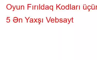 Oyun Fırıldaq Kodları üçün 5 Ən Yaxşı Vebsayt