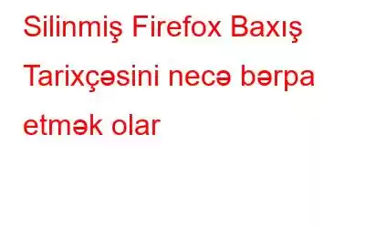 Silinmiş Firefox Baxış Tarixçəsini necə bərpa etmək olar