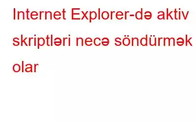 Internet Explorer-də aktiv skriptləri necə söndürmək olar