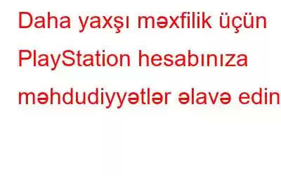 Daha yaxşı məxfilik üçün PlayStation hesabınıza məhdudiyyətlər əlavə edin!