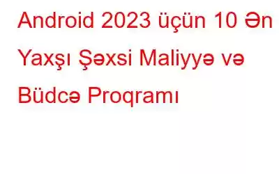 Android 2023 üçün 10 Ən Yaxşı Şəxsi Maliyyə və Büdcə Proqramı