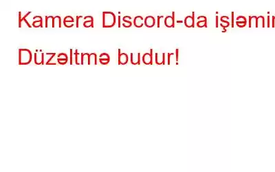 Kamera Discord-da işləmir? Düzəltmə budur!