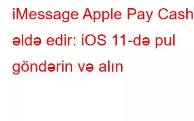 iMessage Apple Pay Cash əldə edir: iOS 11-də pul göndərin və alın