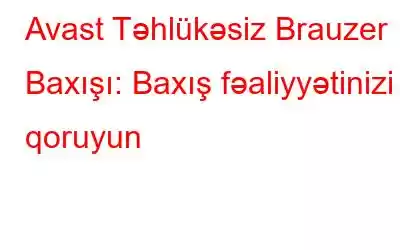 Avast Təhlükəsiz Brauzer Baxışı: Baxış fəaliyyətinizi qoruyun