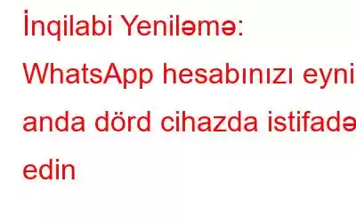 İnqilabi Yeniləmə: WhatsApp hesabınızı eyni anda dörd cihazda istifadə edin