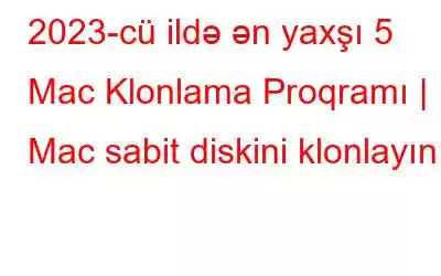 2023-cü ildə ən yaxşı 5 Mac Klonlama Proqramı | Mac sabit diskini klonlayın