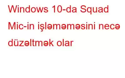 Windows 10-da Squad Mic-in işləməməsini necə düzəltmək olar