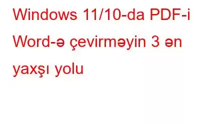 Windows 11/10-da PDF-i Word-ə çevirməyin 3 ən yaxşı yolu