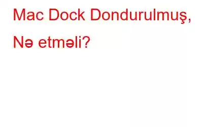 Mac Dock Dondurulmuş, Nə etməli?