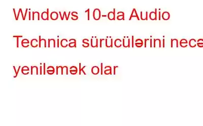 Windows 10-da Audio Technica sürücülərini necə yeniləmək olar