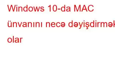 Windows 10-da MAC ünvanını necə dəyişdirmək olar