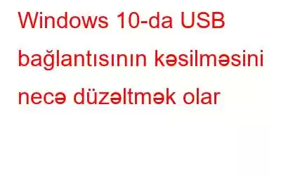 Windows 10-da USB bağlantısının kəsilməsini necə düzəltmək olar