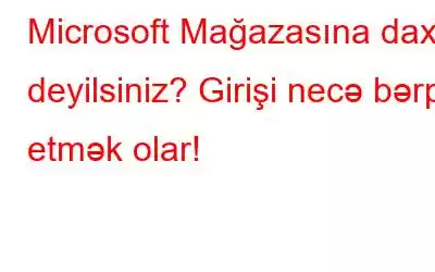 Microsoft Mağazasına daxil deyilsiniz? Girişi necə bərpa etmək olar!