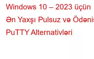 Windows 10 – 2023 üçün Ən Yaxşı Pulsuz və Ödənişli PuTTY Alternativləri