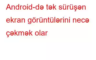 Android-də tək sürüşən ekran görüntülərini necə çəkmək olar