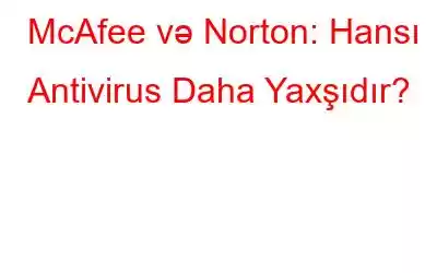 McAfee və Norton: Hansı Antivirus Daha Yaxşıdır?