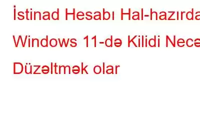 İstinad Hesabı Hal-hazırda Windows 11-də Kilidi Necə Düzəltmək olar