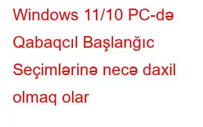 Windows 11/10 PC-də Qabaqcıl Başlanğıc Seçimlərinə necə daxil olmaq olar