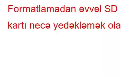 Formatlamadan əvvəl SD kartı necə yedəkləmək olar