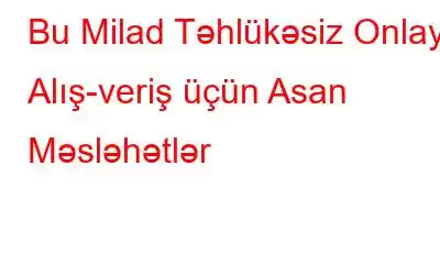 Bu Milad Təhlükəsiz Onlayn Alış-veriş üçün Asan Məsləhətlər