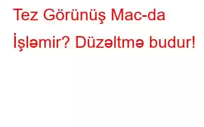 Tez Görünüş Mac-da İşləmir? Düzəltmə budur!