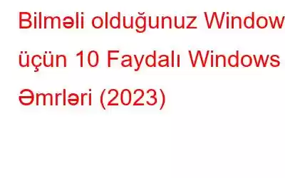 Bilməli olduğunuz Windows üçün 10 Faydalı Windows Əmrləri (2023)