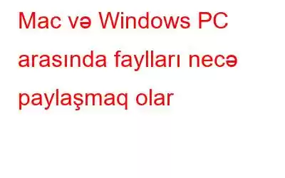 Mac və Windows PC arasında faylları necə paylaşmaq olar