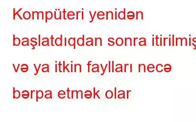 Kompüteri yenidən başlatdıqdan sonra itirilmiş və ya itkin faylları necə bərpa etmək olar