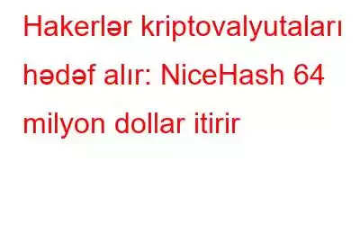 Hakerlər kriptovalyutaları hədəf alır: NiceHash 64 milyon dollar itirir