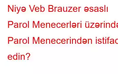 Niyə Veb Brauzer əsaslı Parol Menecerləri üzərində Parol Menecerindən istifadə edin?