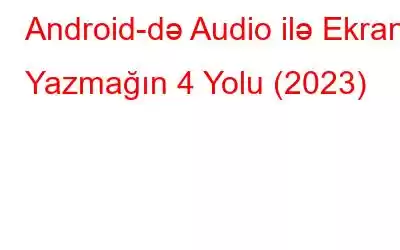 Android-də Audio ilə Ekran Yazmağın 4 Yolu (2023)