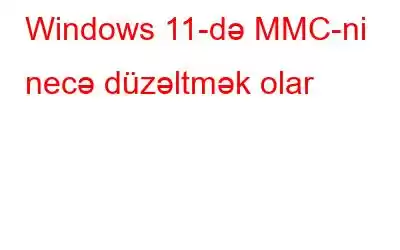 Windows 11-də MMC-ni necə düzəltmək olar