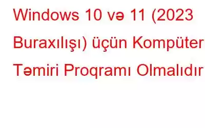 Windows 10 və 11 (2023 Buraxılışı) üçün Kompüter Təmiri Proqramı Olmalıdır