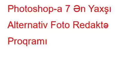 Photoshop-a 7 Ən Yaxşı Alternativ Foto Redaktə Proqramı