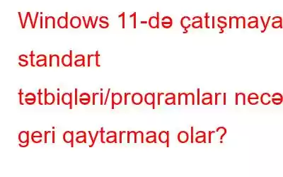 Windows 11-də çatışmayan standart tətbiqləri/proqramları necə geri qaytarmaq olar?