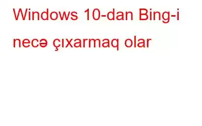 Windows 10-dan Bing-i necə çıxarmaq olar