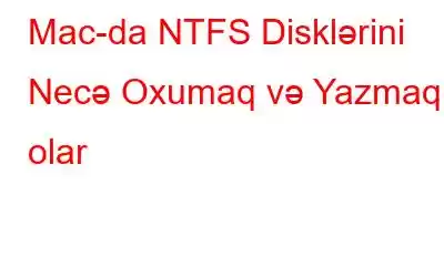 Mac-da NTFS Disklərini Necə Oxumaq və Yazmaq olar