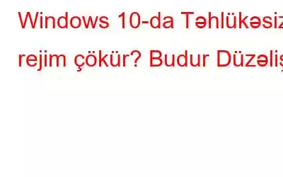 Windows 10-da Təhlükəsiz rejim çökür? Budur Düzəliş!