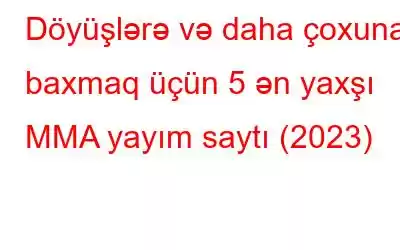 Döyüşlərə və daha çoxuna baxmaq üçün 5 ən yaxşı MMA yayım saytı (2023)