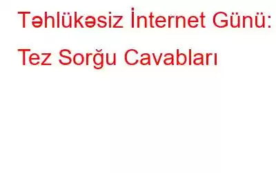 Təhlükəsiz İnternet Günü: Tez Sorğu Cavabları